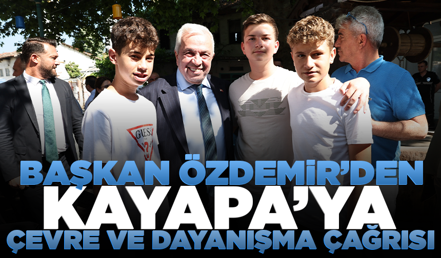 Başkan Özdemir’den Kayapa’ya çevre ve dayanışma çağrısı