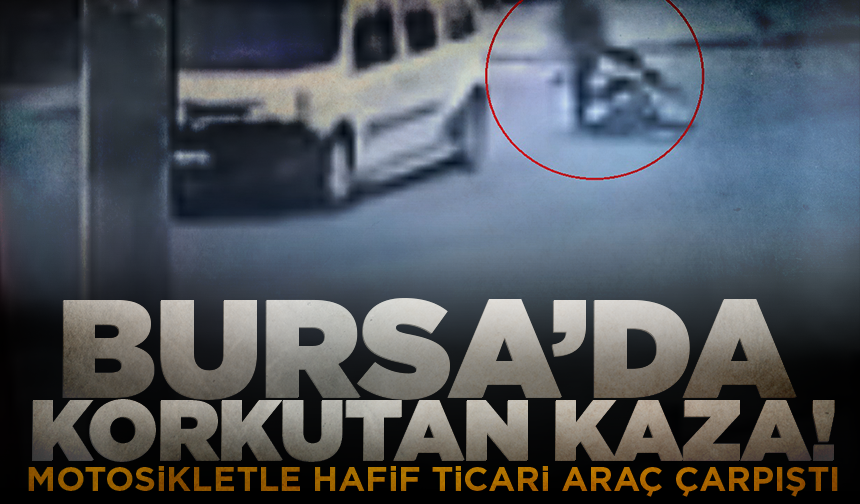Bursa'da motosikletle hafif ticari aracın çarpıştığı kaza kamerada