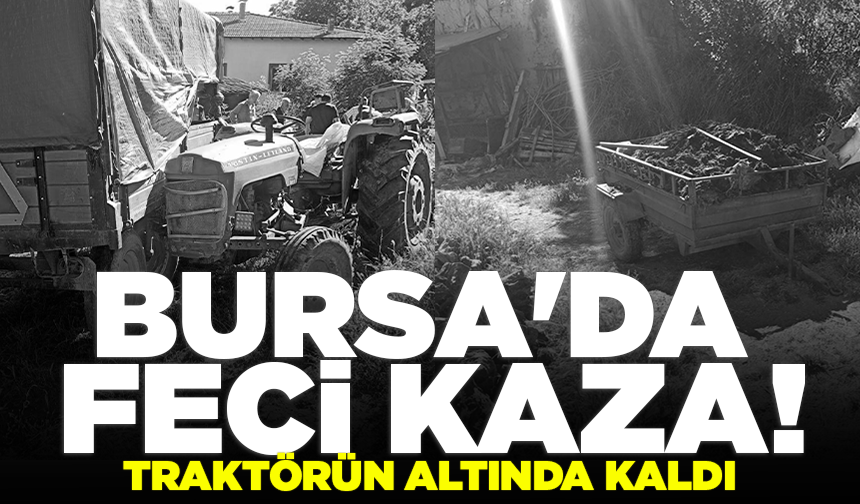 Bursa'da feci kaza: Traktörün altında kaldı