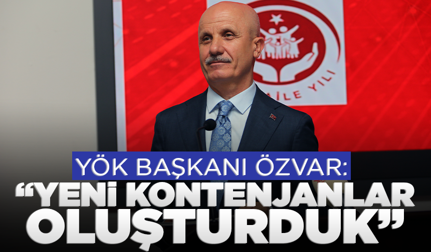YÖK Başkanı Özvar: Yeni kontenjanlar oluşturduk