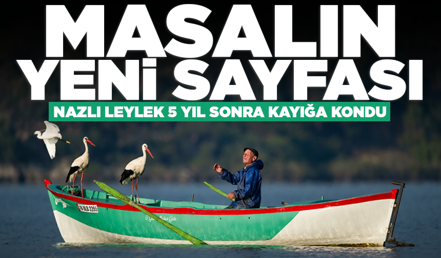 Masalın yeni sayfası: Nazlı Leylek 5 yıl sonra kayığa kondu