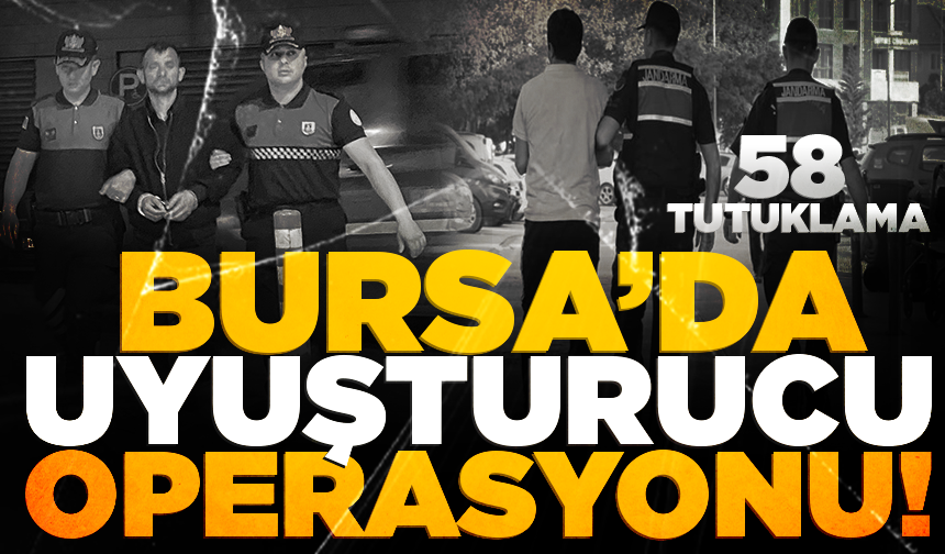Bursa’da uyuşturucu operasyonu: 58 tutuklama