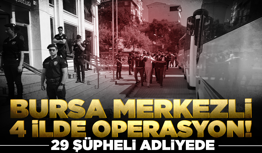 Bursa merkezli 4 ildeki uyuşturucu operasyonu: 29 şüpheli adliyede