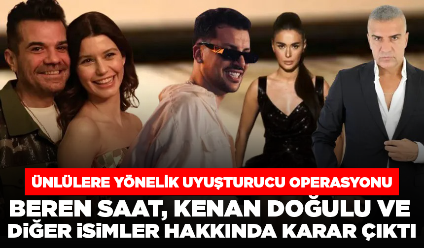 Ünlülere yönelik uyuşturucu operasyonunda Beren Saat, Kenan Doğulu ve diğer isimler hakkında karar çıktı