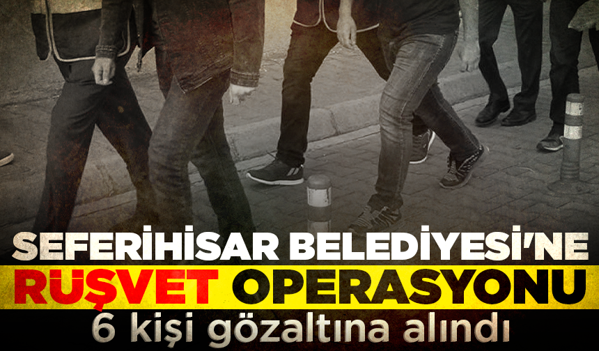 Seferihisar Belediyesi'ne operasyon! 6 gözaltı