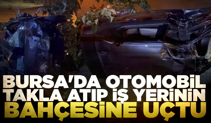 Bursa'da sıkıştırılan otomobil takla atıp iş yerinin bahçesine uçtu