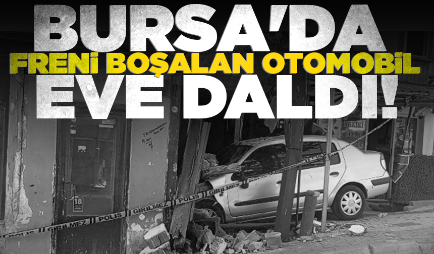 Bursa'da freni boşalan otomobil eve daldı
