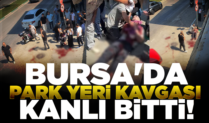 Bursa'da park yeri kavgası kanlı bitti! Yaralı babanın zor anları: "Oğlum, sakın ölme"