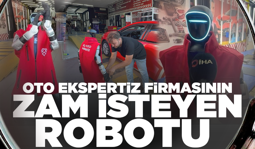 Oto ekspertiz firmasının zam isteyen robotu