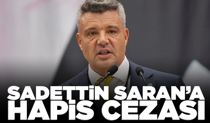 Sadettin Saran'a 2 yıl 6 ay hapis cezası