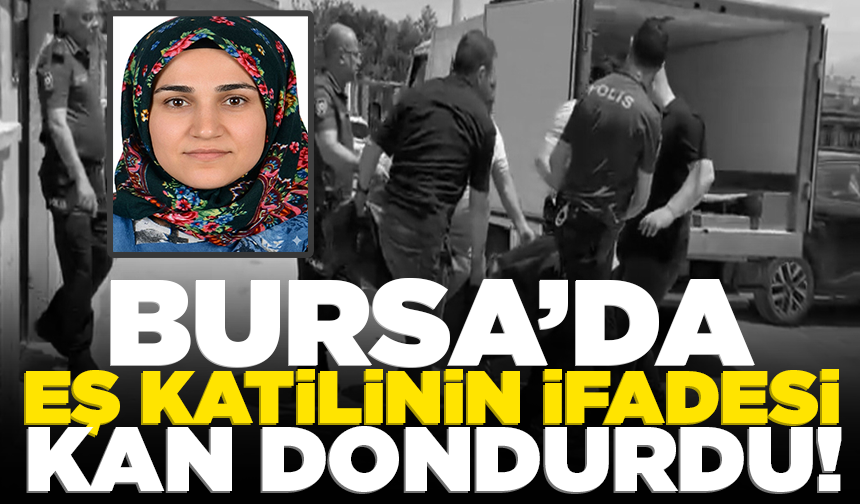 Bursa'da eş katilinin ifadesi kan dondurdu