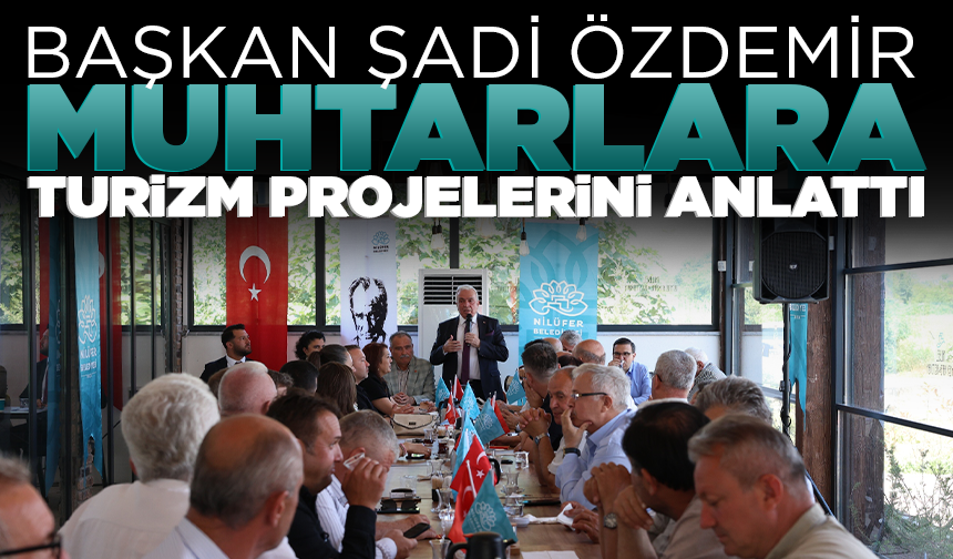 Başkan Şadi Özdemir, muhtarlara turizm projelerini anlattı