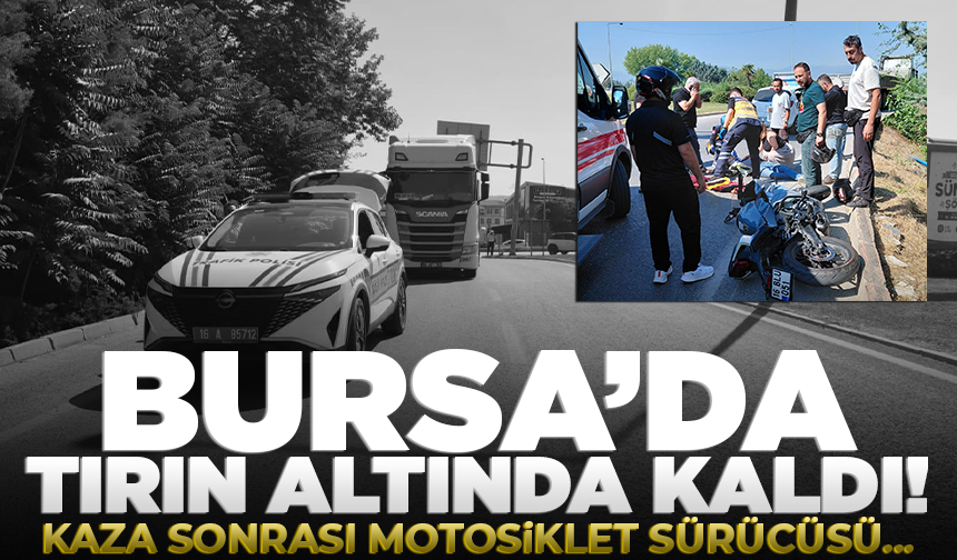 Bursa'da motosiklet sürücüsü TIR ile çarpıştı