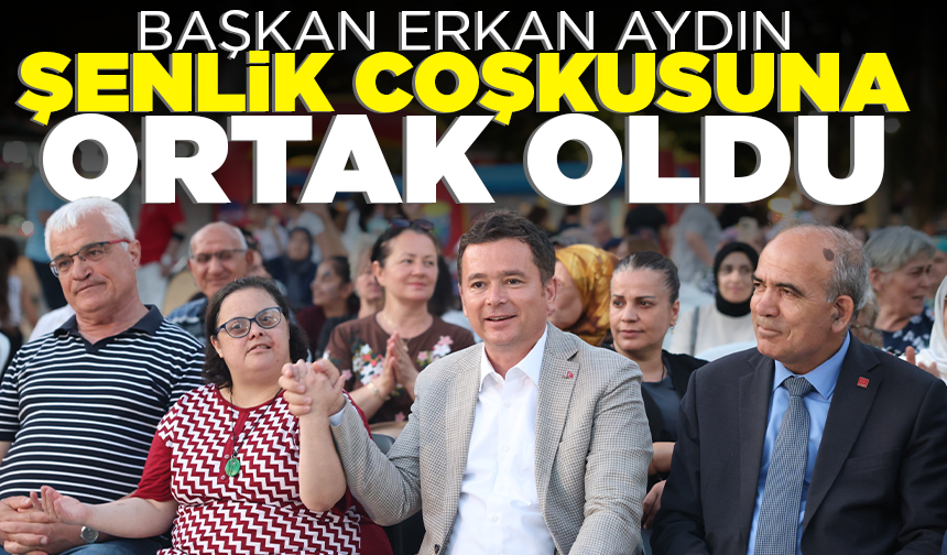 Başkan Erkan Aydın şenlik coşkusuna ortak oldu