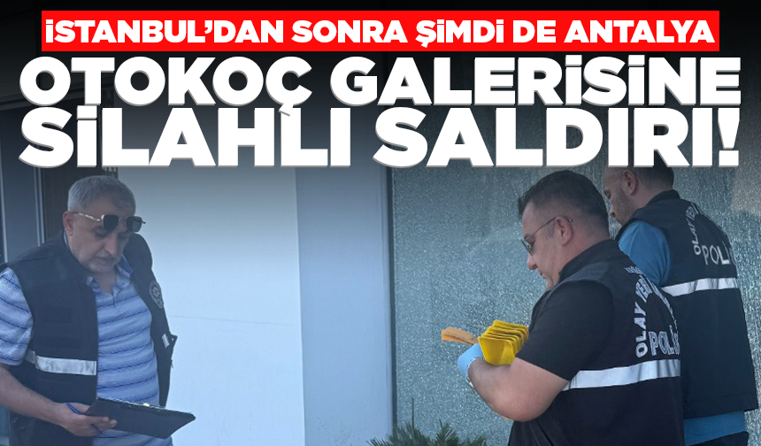 İstanbul'dan sonra Antalya'da da Otokoç galerisine silahlı saldırı