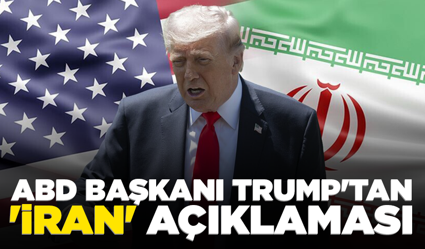 ABD Başkanı Trump'tan 'İran' açıklaması