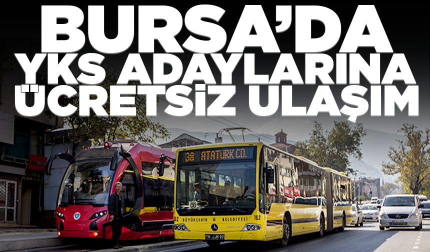 Bursa'da YKS adaylarına ücretsiz ulaşım müjdesi!