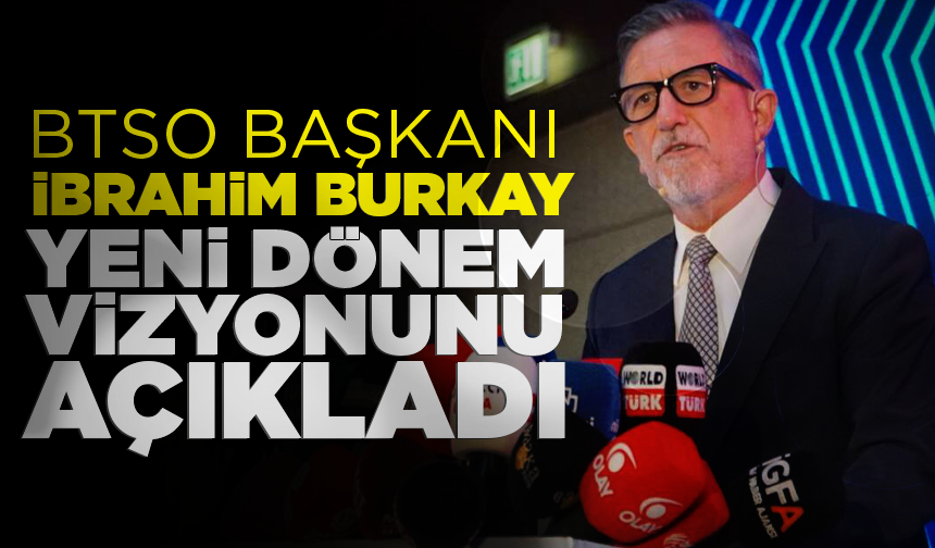 BTSO Başkanı İbrahim Burkay, gelecek vizyonunu ve yeni hedeflerini açıkladı