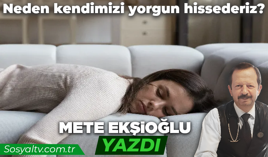 Neden kendimizi yorgun hissederiz?