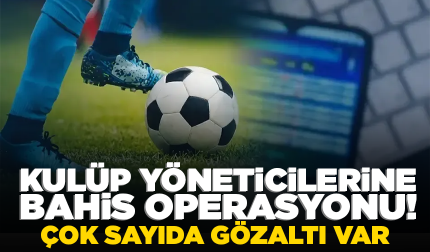 Bakan Gürlek duyurdu: Futbolda yasa dışı bahis ve bahis şikesine yönelik 19 şüpheliye operasyon
