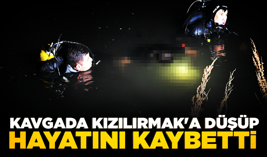 Kavgada Kızılırmak'a düşüp boğuldu