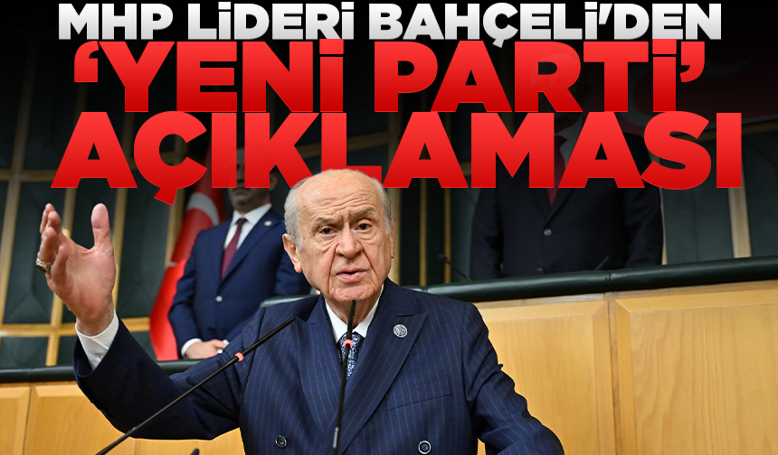 MHP lideri Bahçeli'den 'Yeni Parti' açıklaması