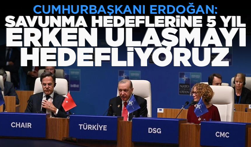 Cumhurbaşkanı Erdoğan: Savunma hedeflerine 5 yıl erken ulaşmayı hedefliyoruz