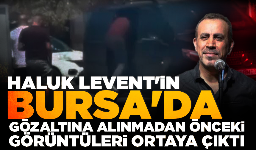 Haluk Levent'in Bursa'da gözaltına alınmadan önceki görüntüleri ortaya çıktı