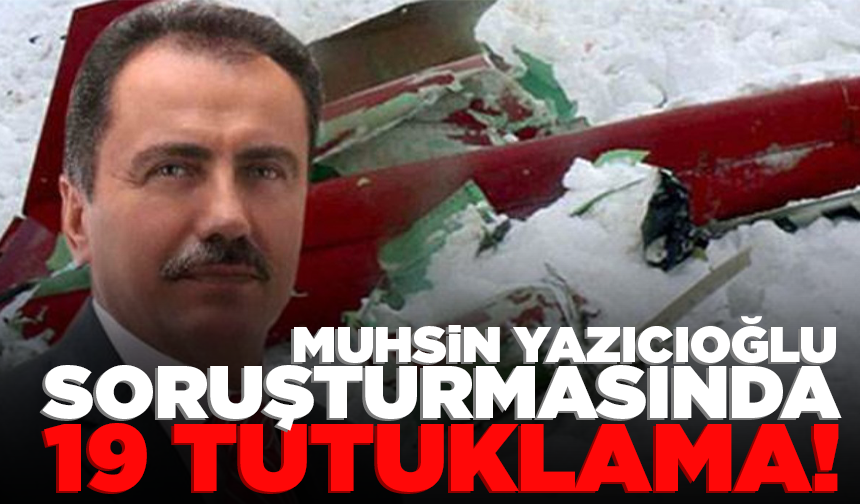 Muhsin Yazıcıoğlu soruşturmasında 19 tutuklama