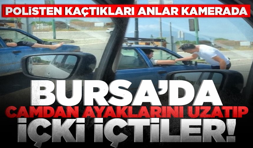 Bursa'da camdan ayaklarını uzatıp içki içtiler! Polisten kaçtıkları anlar kamerada