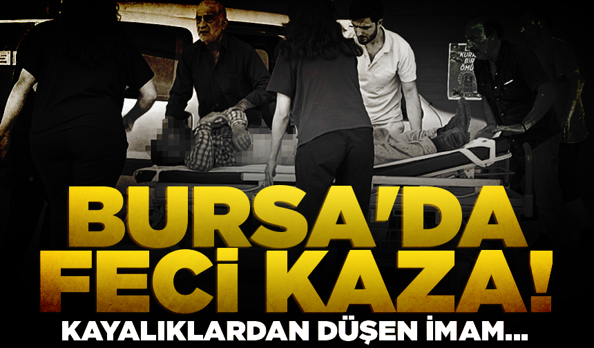 Bursa'da feci kaza! Kayalıklardan düşen imam...