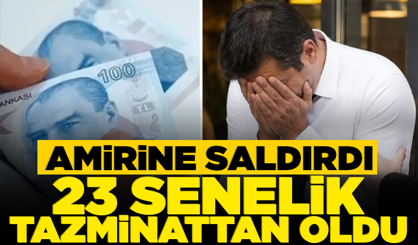 Amirine saldırdı, 23 senelik tazminattan oldu