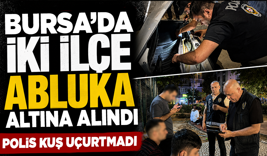 Bursa'da iki ilçe abluka altına alındı: Polis kuş uçurtmadı