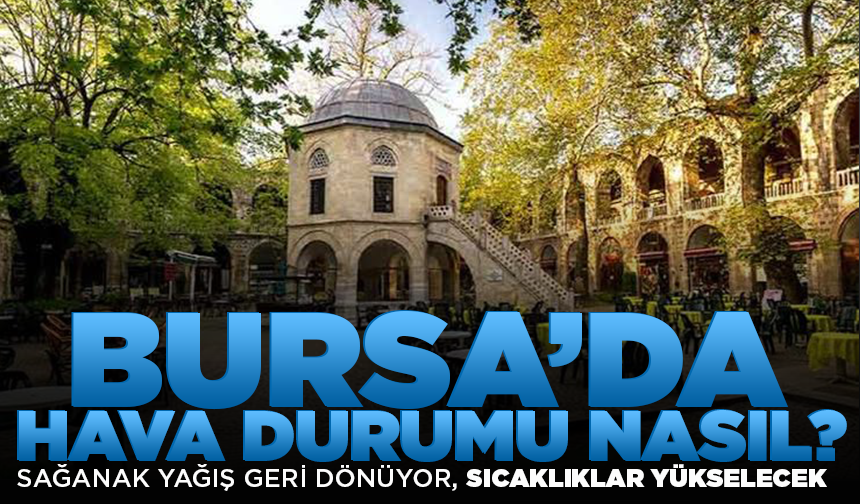 Sağanak geliyor, sıcaklık yeniden yükselecek (9 Temmuz 2026 Bursa hava durumu)