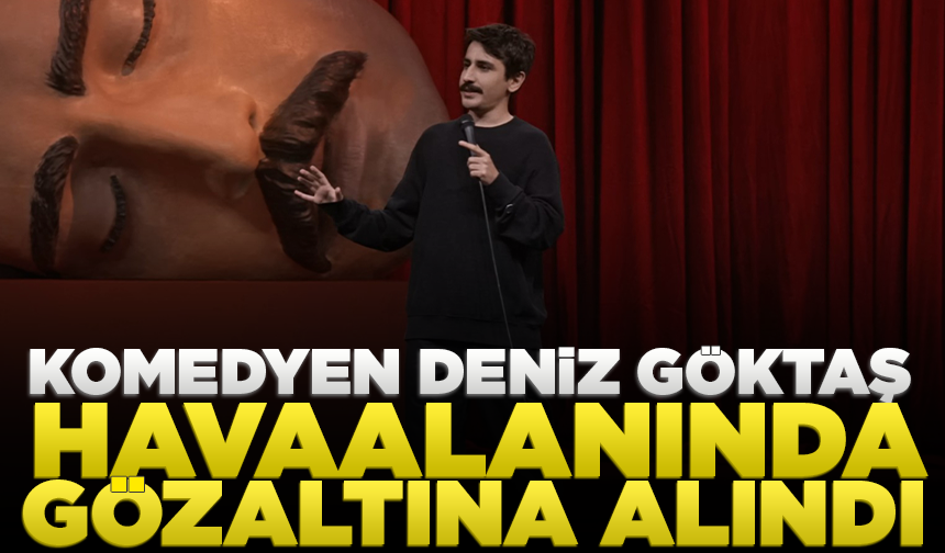 Komedyen Deniz Göktaş havaalanında gözaltına alındı
