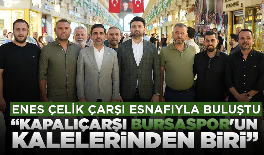 Enes Çelik çarşı esnafıyla buluştu: "Kapalıçarşı Bursaspor'un kalelerinden biri"