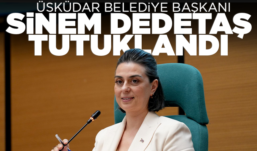 Üsküdar Belediye Başkanı Sinem Dedetaş tutuklandı