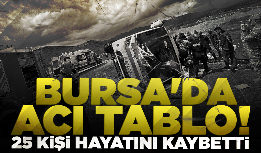 Bursa'da acı tablo! 25 kişi hayatını kaybetti