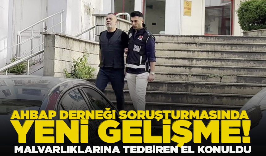 Ahbap Derneği’nin ve şüphelilerin malvarlıklarına tedbiren el konuldu