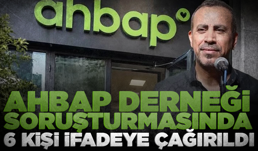 Ahbap Derneği soruşturmasında 6 kişi ifadeye çağırıldı