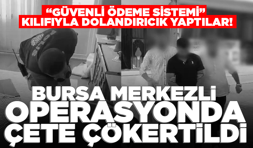 Bursa merkezli operasyonda dolandırıcılık ağı çökertildi