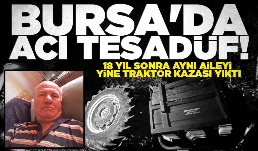 Bursa'da acı tesadüf! 18 yıl sonra aynı aileyi yine traktör kazası yıktı