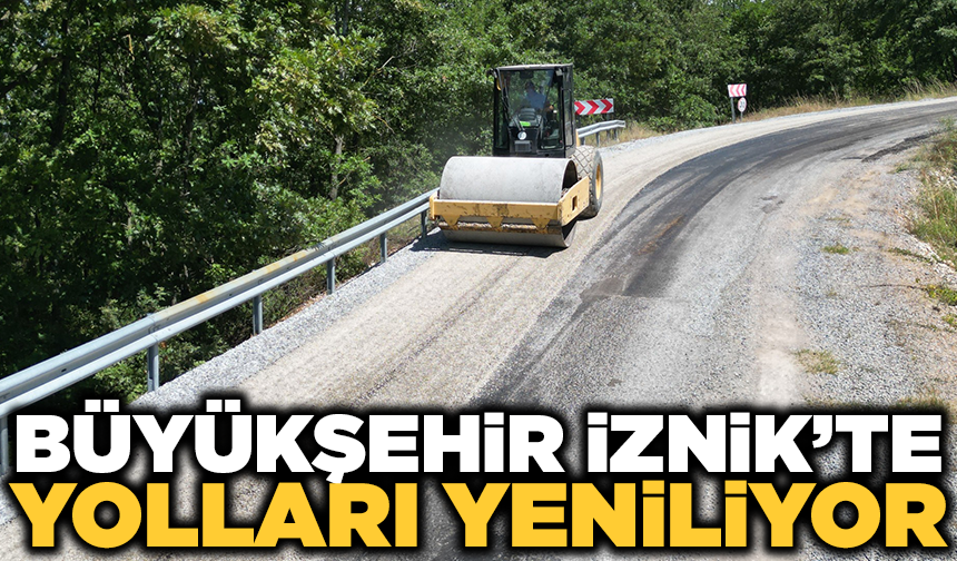 Büyükşehir’den İznik’te yollara konfor ayarı