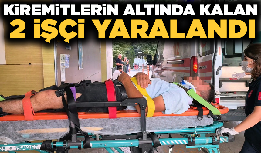 Kiremitlerin altında kalan 2 işçi yaralandı