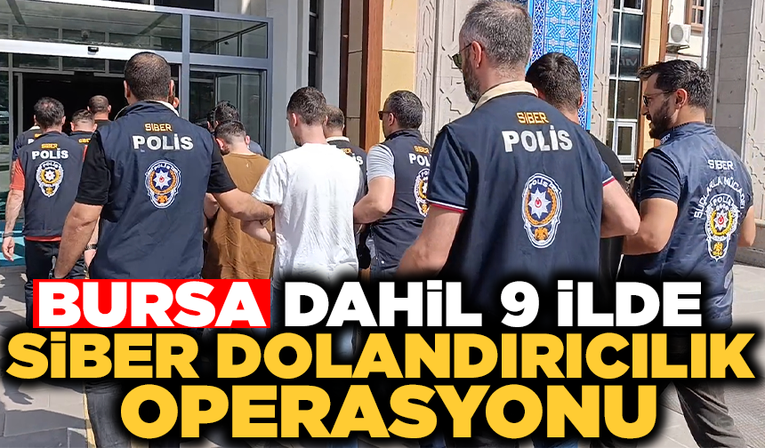 Bursa dahil 9 ilde siber dolandırıcılık operasyonu