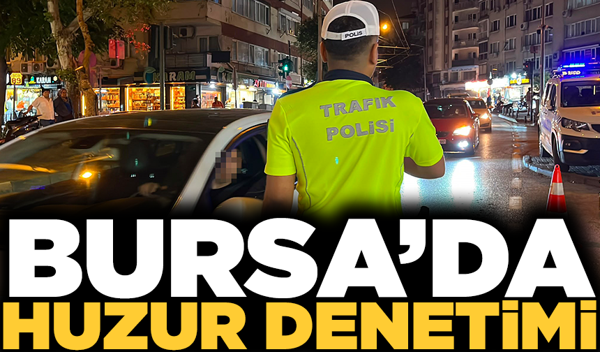 Bursa'da 'huzur' denetimleri aralıksız sürüyor
