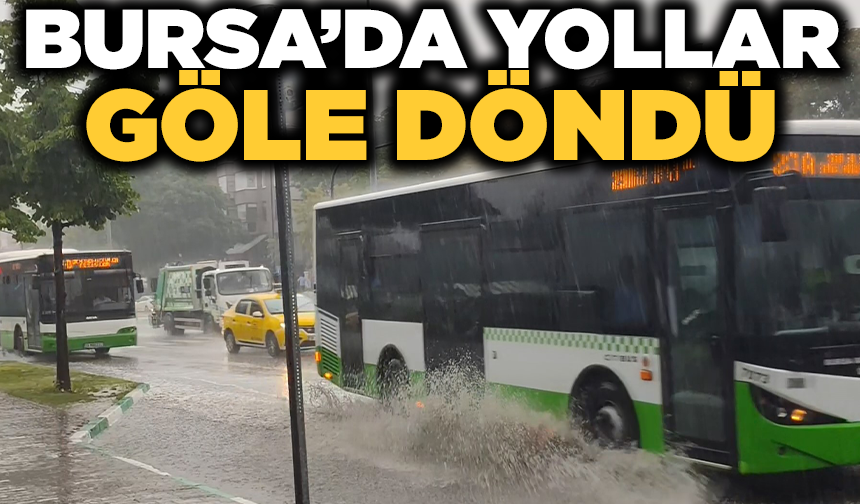 Bursa'da yollar göle döndü, vatandaşlar zor anlar yaşadı