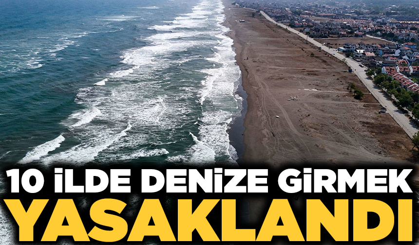 10 ilde denize girmek yasaklandı