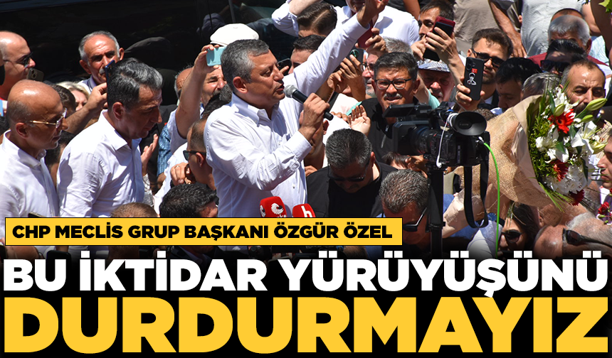 Özgür Özel: En son bir kişi kalsak da biz bu yoldan dönmeyiz