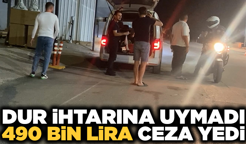 Polisin 'Dur' ihtarına uymadı, 490 bin lira ceza yedi